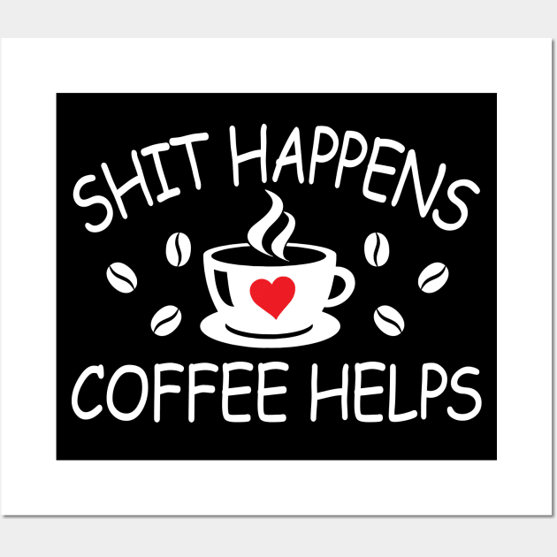 Shit Happens Coffee Helps - funny quote for coffee lovers Wall Art by Julorzo